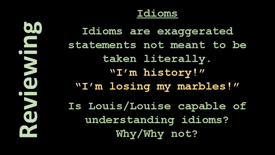 Reviewing Idioms are exaggerated statements not meant to be taken literally. “I’m history!” “I’m
