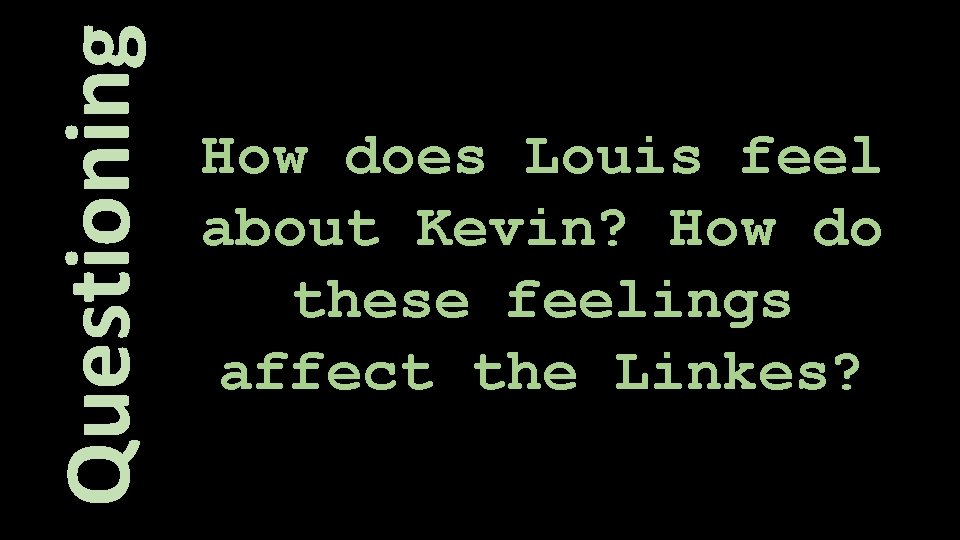 Questioning How does Louis feel about Kevin? How do these feelings affect the Linkes?