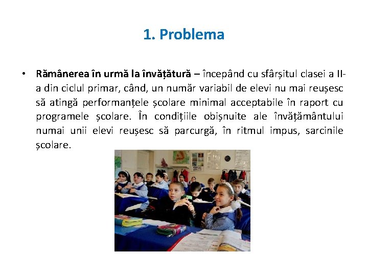 1. Problema • Rămânerea în urmă la învățătură – începând cu sfârșitul clasei a