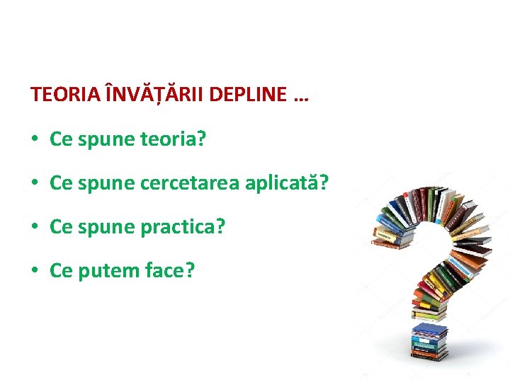 TEORIA ÎNVĂȚĂRII DEPLINE … • Ce spune teoria? • Ce spune cercetarea aplicată? •