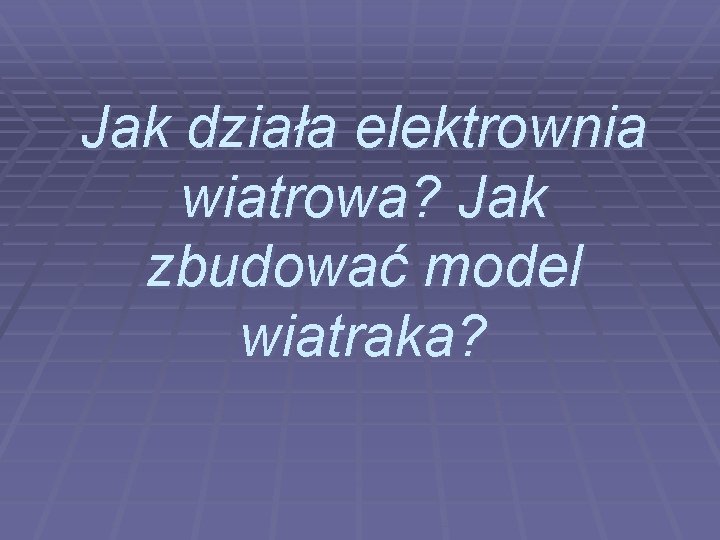 Jak działa elektrownia wiatrowa? Jak zbudować model wiatraka? 