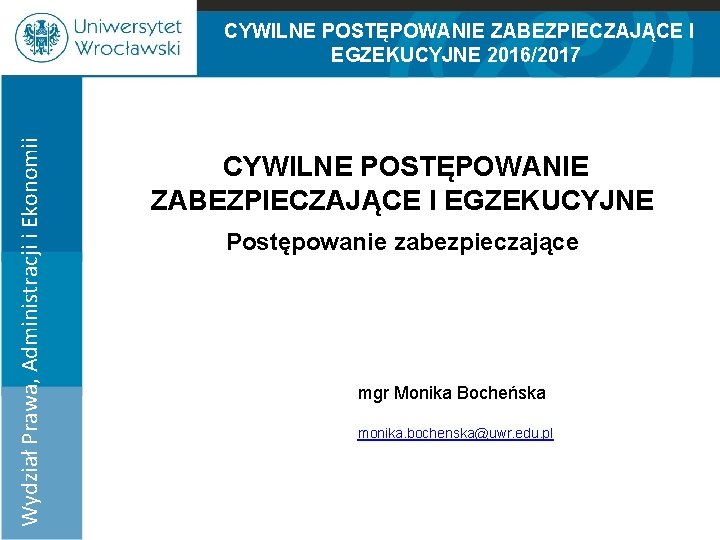 Wydział Prawa, Administracji i Ekonomii CYWILNE POSTĘPOWANIE ZABEZPIECZAJĄCE I EGZEKUCYJNE 2016/2017 100% 75% CYWILNE