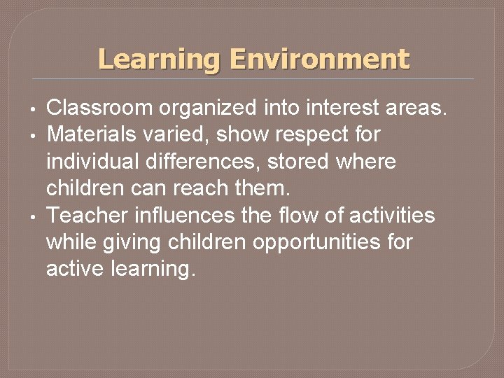 Learning Environment • • • Classroom organized into interest areas. Materials varied, show respect Learning Environment • • • Classroom organized into interest areas. Materials varied, show respect