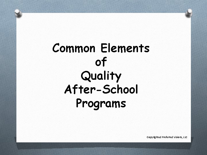 Common Elements of Quality After-School Programs Copyrighted Preferred Visions, LLC 
