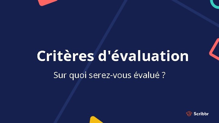 Critères d'évaluation Sur quoi serez-vous évalué ? 