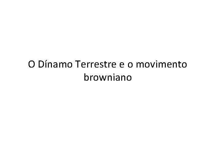 O Dínamo Terrestre e o movimento browniano 