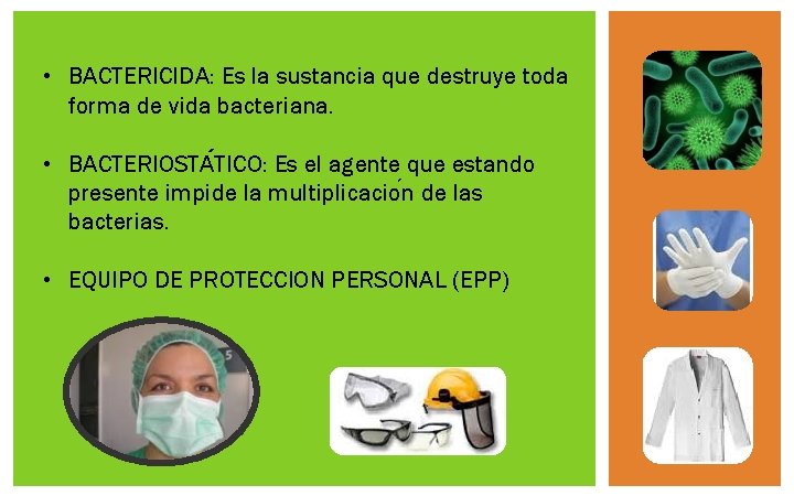 • BACTERICIDA: Es la sustancia que destruye toda forma de vida bacteriana. • • BACTERICIDA: Es la sustancia que destruye toda forma de vida bacteriana. •