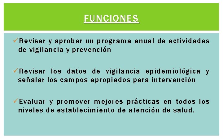 FUNCIONES ü Revisar y aprobar un programa anual de actividades de vigilancia y prevención FUNCIONES ü Revisar y aprobar un programa anual de actividades de vigilancia y prevención