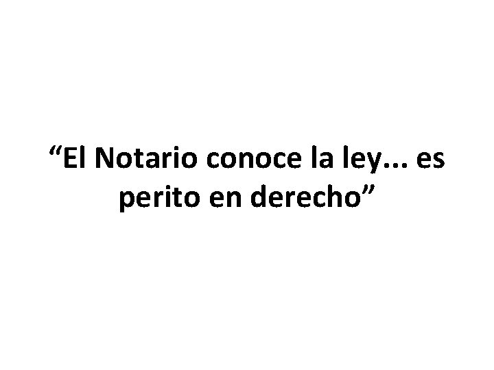 “El Notario conoce la ley. . . es perito en derecho” 