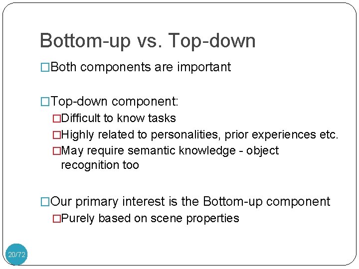 Bottom-up vs. Top-down �Both components are important �Top-down component: �Difficult to know tasks �Highly