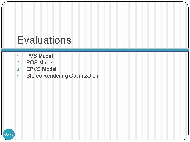 Evaluations 1. 2. 3. 4. 60/72 PVS Model POS Model EPVS Model Stereo Rendering