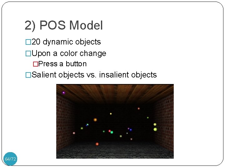 2) POS Model � 20 dynamic objects �Upon a color change �Press a button