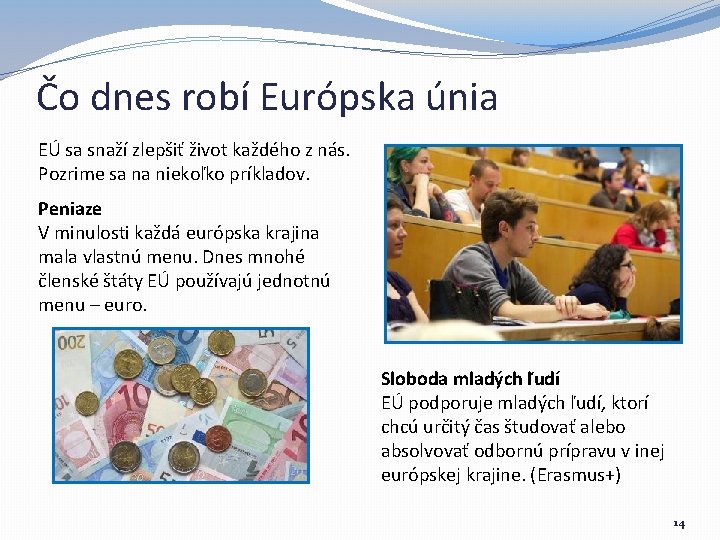 Čo dnes robí Európska únia EÚ sa snaží zlepšiť život každého z nás. Pozrime