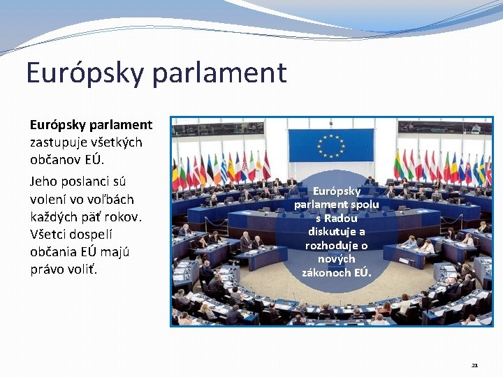 Európsky parlament zastupuje všetkých občanov EÚ. Jeho poslanci sú volení vo voľbách každých päť