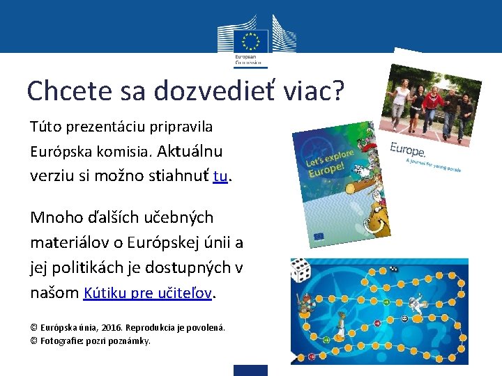 Chcete sa dozvedieť viac? Túto prezentáciu pripravila Európska komisia. Aktuálnu verziu si možno stiahnuť