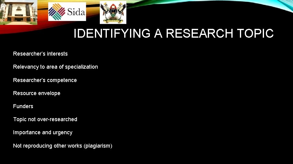 IDENTIFYING A RESEARCH TOPIC Researcher’s interests Relevancy to area of specialization Researcher’s competence Resource IDENTIFYING A RESEARCH TOPIC Researcher’s interests Relevancy to area of specialization Researcher’s competence Resource