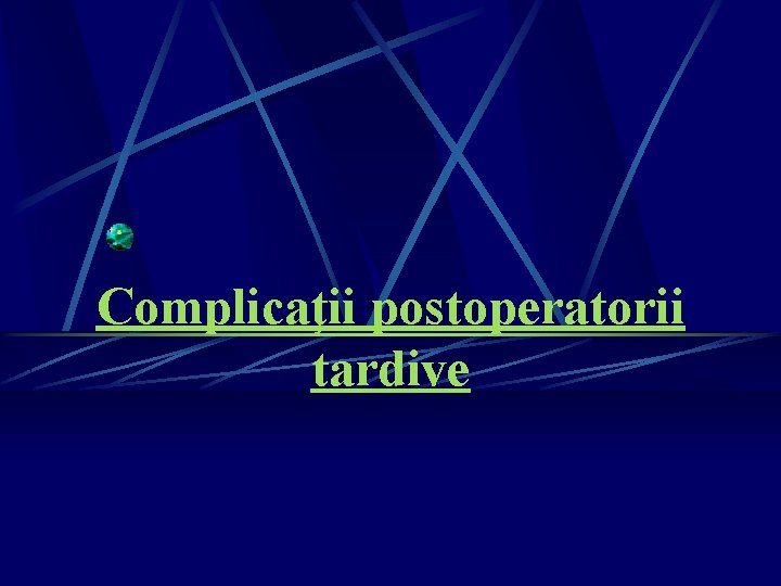 Complicaţii postoperatorii tardive Complicaţii postoperatorii tardive