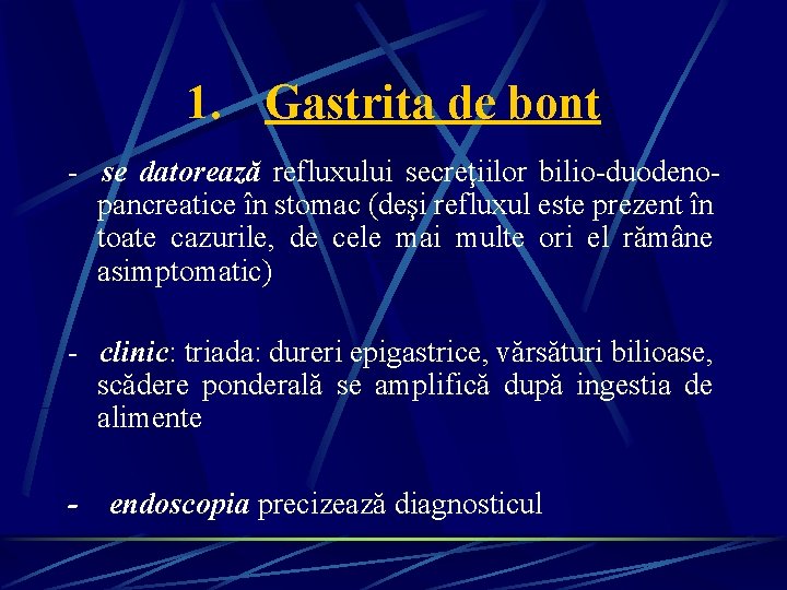 1. Gastrita de bont - se datorează refluxului secreţiilor bilio-duodenopancreatice în stomac (deşi refluxul 1. Gastrita de bont - se datorează refluxului secreţiilor bilio-duodenopancreatice în stomac (deşi refluxul