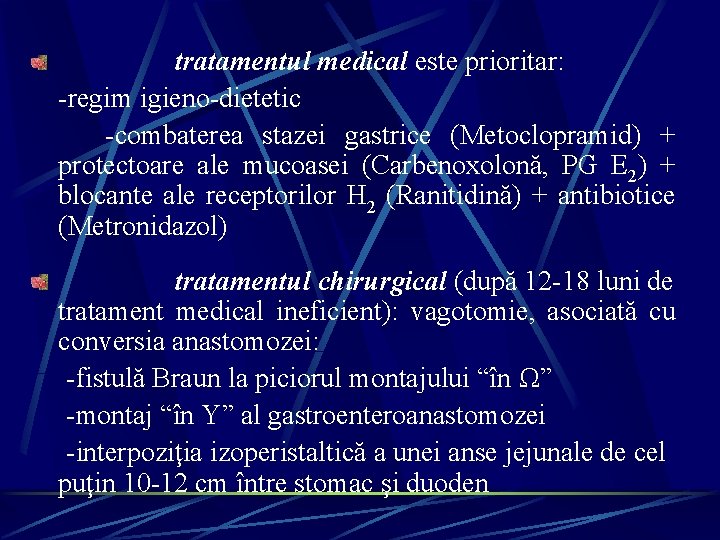 tratamentul medical este prioritar: -regim igieno-dietetic -combaterea stazei gastrice (Metoclopramid) + protectoare ale mucoasei tratamentul medical este prioritar: -regim igieno-dietetic -combaterea stazei gastrice (Metoclopramid) + protectoare ale mucoasei