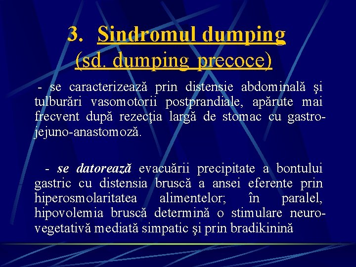 3. Sindromul dumping (sd. dumping precoce) - se caracterizează prin distensie abdominală şi 3. Sindromul dumping (sd. dumping precoce) - se caracterizează prin distensie abdominală şi
