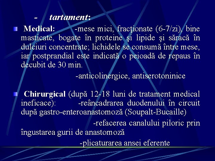 - tartament: Medical: -mese mici, fracţionate (6 -7/zi), bine masticate, bogate în proteine şi - tartament: Medical: -mese mici, fracţionate (6 -7/zi), bine masticate, bogate în proteine şi