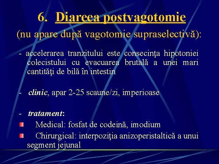 6. Diareea postvagotomie (nu apare după vagotomie supraselectivă): - accelerarea tranzitului este consecinţa hipotoniei 6. Diareea postvagotomie (nu apare după vagotomie supraselectivă): - accelerarea tranzitului este consecinţa hipotoniei