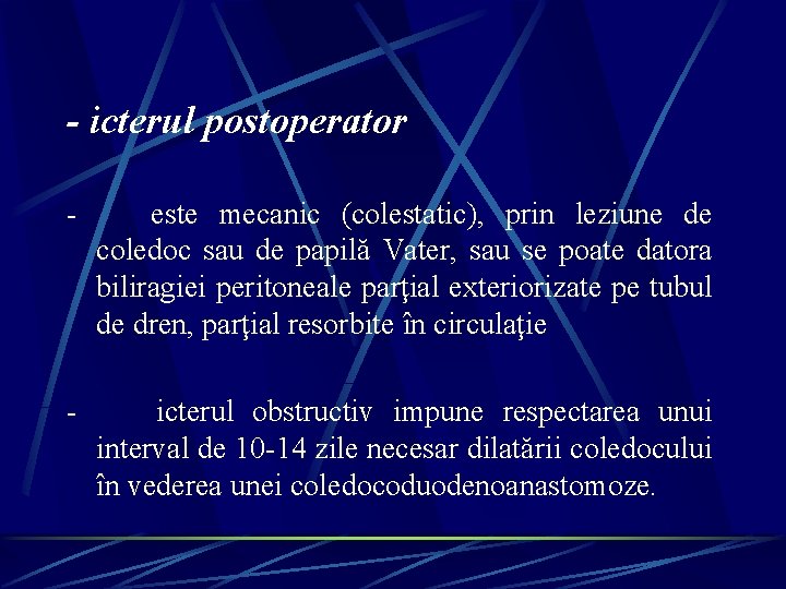 - icterul postoperator - este mecanic (colestatic), prin leziune de coledoc sau de papilă - icterul postoperator - este mecanic (colestatic), prin leziune de coledoc sau de papilă