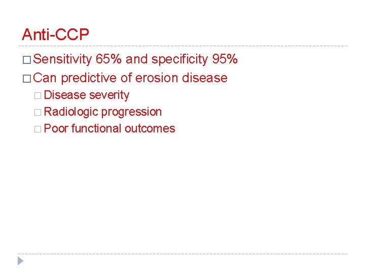 Anti-CCP � Sensitivity 65% and specificity 95% � Can predictive of erosion disease �