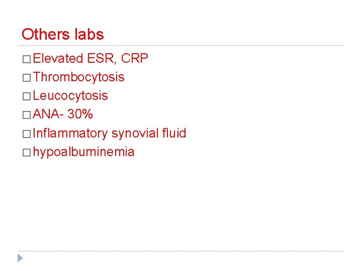 Others labs � Elevated ESR, CRP � Thrombocytosis � Leucocytosis � ANA- 30% �