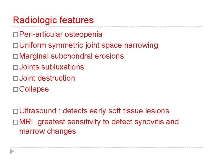 Radiologic features � Peri-articular osteopenia � Uniform symmetric joint space narrowing � Marginal subchondral