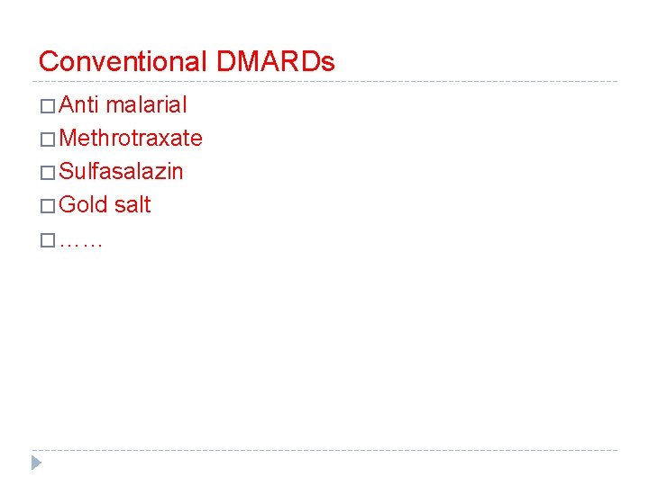 Conventional DMARDs � Anti malarial � Methrotraxate � Sulfasalazin � Gold salt � ……