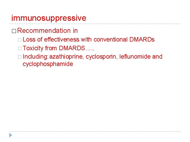 immunosuppressive � Recommendation in � Loss of effectiveness with conventional DMARDs � Toxicity from