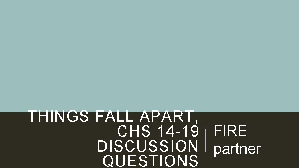 THINGS FALL APART, CHS 14 -19 FIRE DISCUSSION partner QUESTIONS 