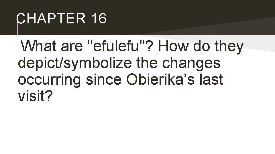 CHAPTER 16 What are "efulefu"? How do they depict/symbolize the changes occurring since Obierika’s