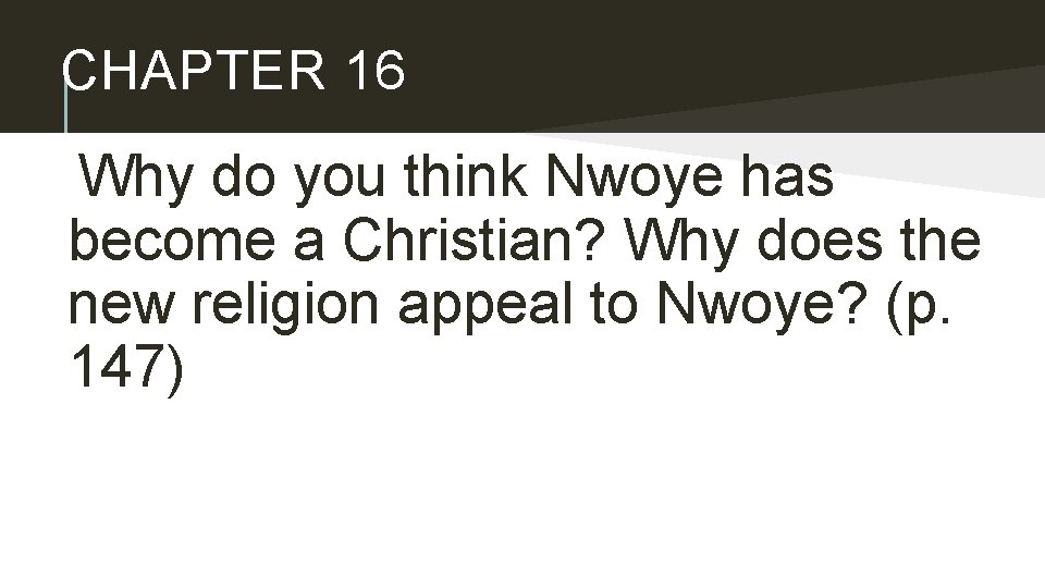 CHAPTER 16 Why do you think Nwoye has become a Christian? Why does the