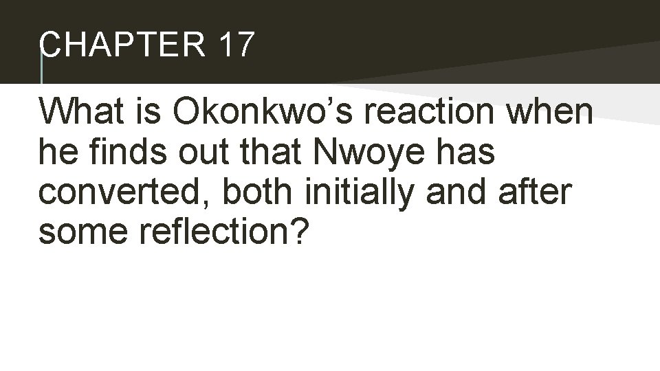 CHAPTER 17 What is Okonkwo’s reaction when he finds out that Nwoye has converted,