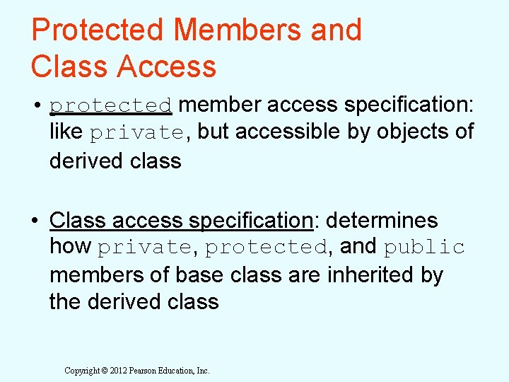 Protected Members and Class Access • protected member access specification: like private, but accessible Protected Members and Class Access • protected member access specification: like private, but accessible