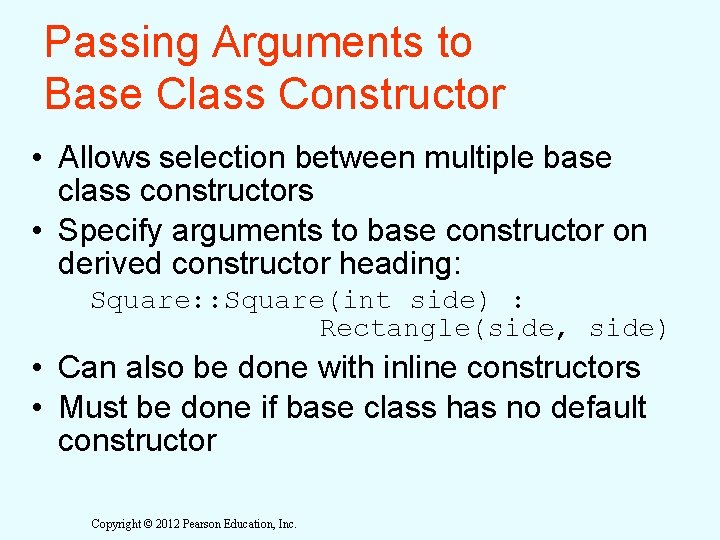 Passing Arguments to Base Class Constructor • Allows selection between multiple base class constructors Passing Arguments to Base Class Constructor • Allows selection between multiple base class constructors