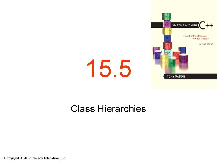 15. 5 Class Hierarchies Copyright © 2012 Pearson Education, Inc. 15. 5 Class Hierarchies Copyright © 2012 Pearson Education, Inc.