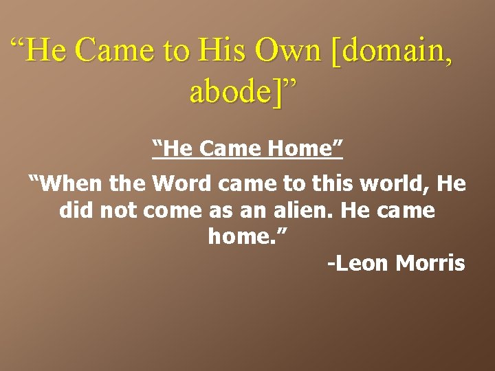 “He Came to His Own [domain, abode]” “He Came Home” “When the Word came