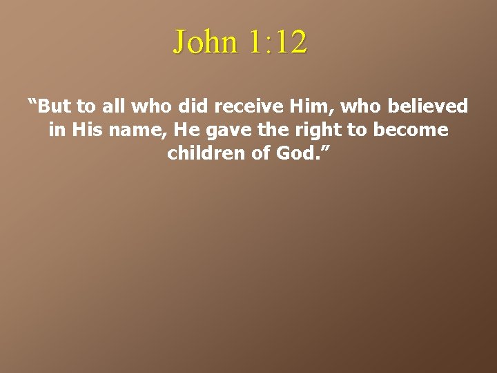 John 1: 12 “But to all who did receive Him, who believed in His