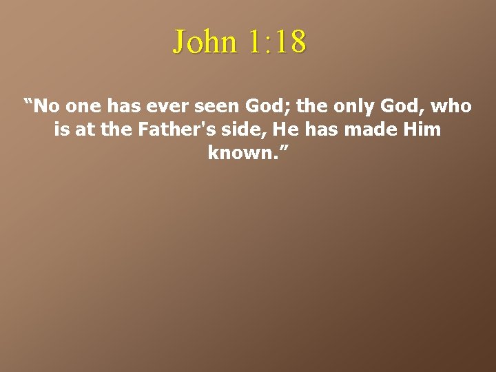 John 1: 18 “No one has ever seen God; the only God, who is