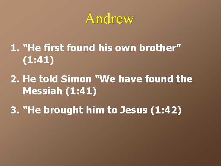 Andrew 1. “He first found his own brother” (1: 41) 2. He told Simon