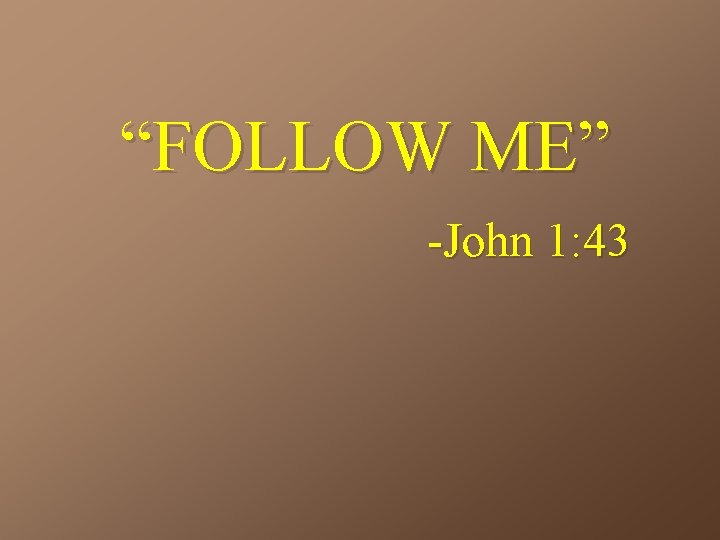 “FOLLOW ME” -John 1: 43 