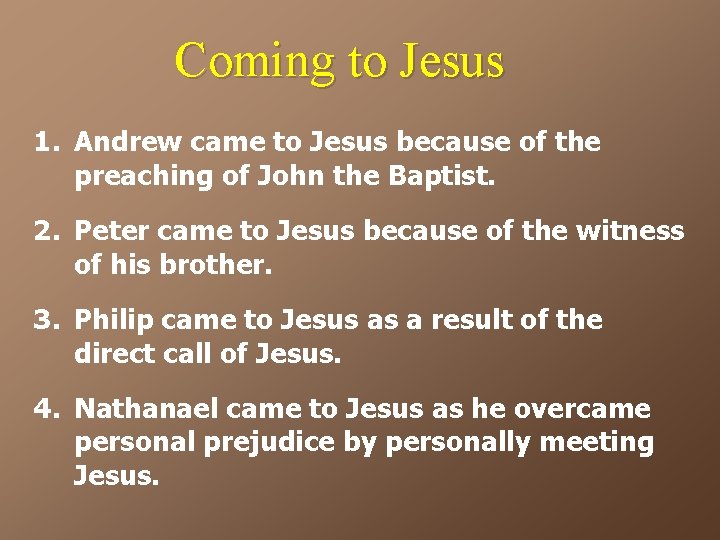 Coming to Jesus 1. Andrew came to Jesus because of the preaching of John