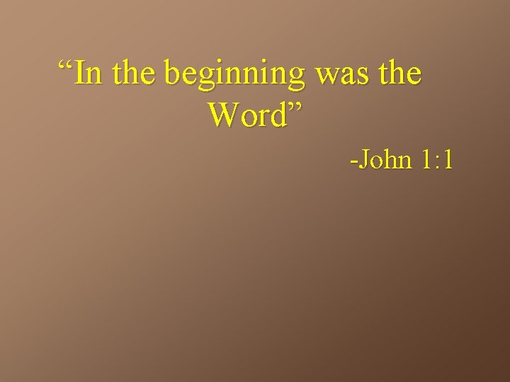 “In the beginning was the Word” -John 1: 1 