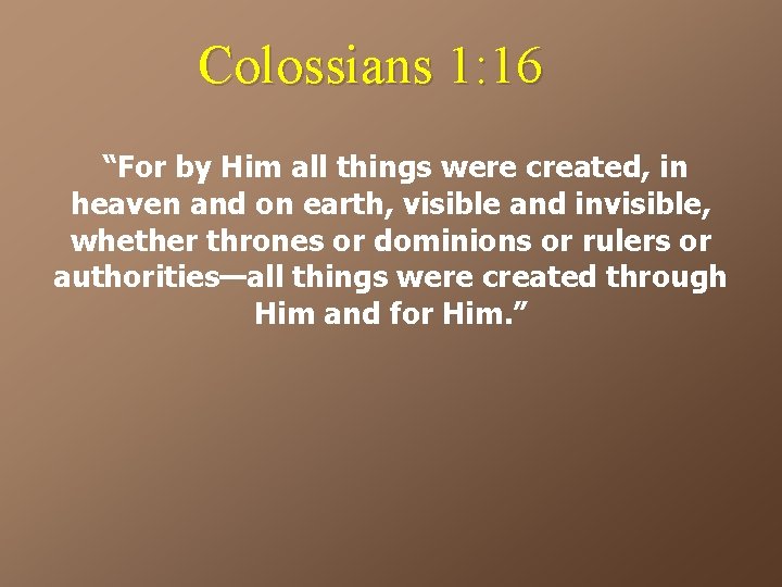 Colossians 1: 16 “For by Him all things were created, in heaven and on