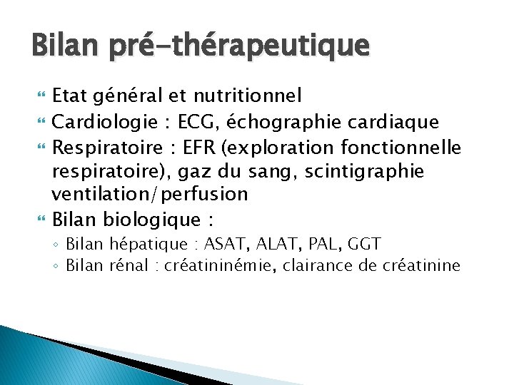 Bilan pré-thérapeutique Etat général et nutritionnel Cardiologie : ECG, échographie cardiaque Respiratoire : EFR