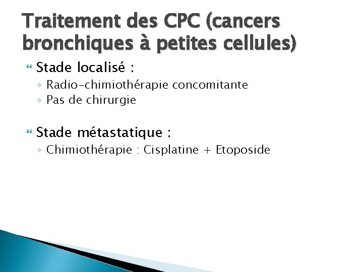 Traitement des CPC (cancers bronchiques à petites cellules) Stade localisé : ◦ Radio-chimiothérapie concomitante