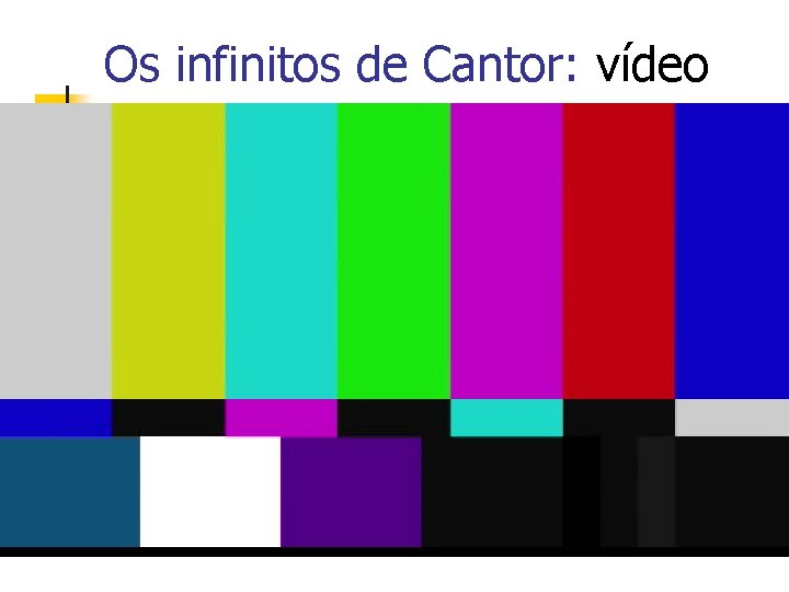 Os infinitos de Cantor: vídeo da Equipe M 3 da UNICAMP (aproxidamente 14 min).